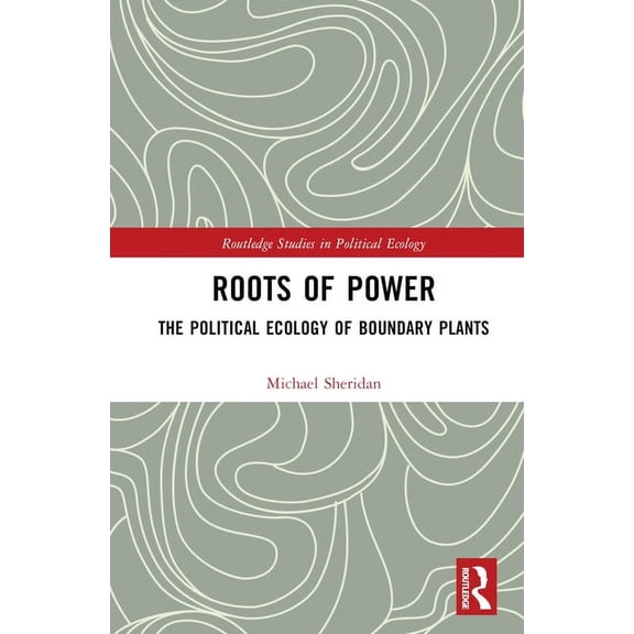 Routledge Studies in Political Ecology Roots of Power: The Political Ecology of Boundary Plants, (Hardcover)