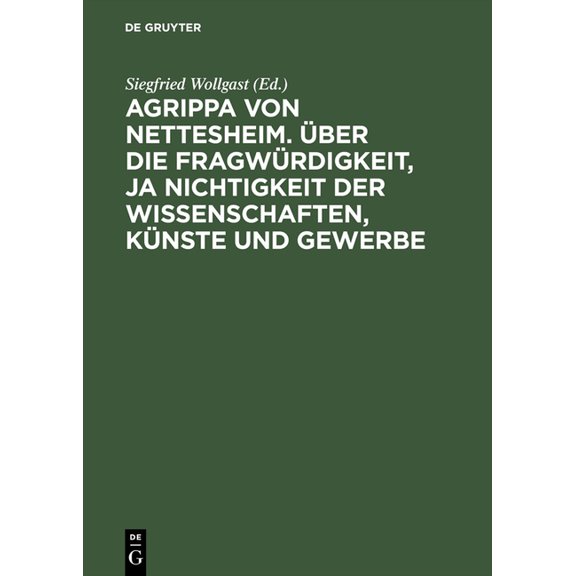 Agrippa Von Nettesheim. Ãber Die Fragwürdigkeit, Ja Nichtigkeit Der Wissenschaften, Künste Und Gewerbe: Aus Dem Lateinis, (Hardcover)
