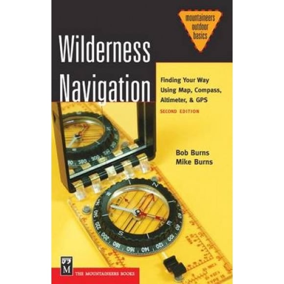 Wilderness Navigation: Finding Your Way Using Map, Compass, Altimeter and GPS (Mountaineers Outdoor Basics S.)