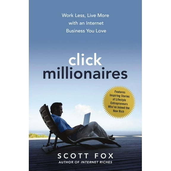 Click Millionaires: Work Less, Live More with an Internet Business You Love, (Paperback)