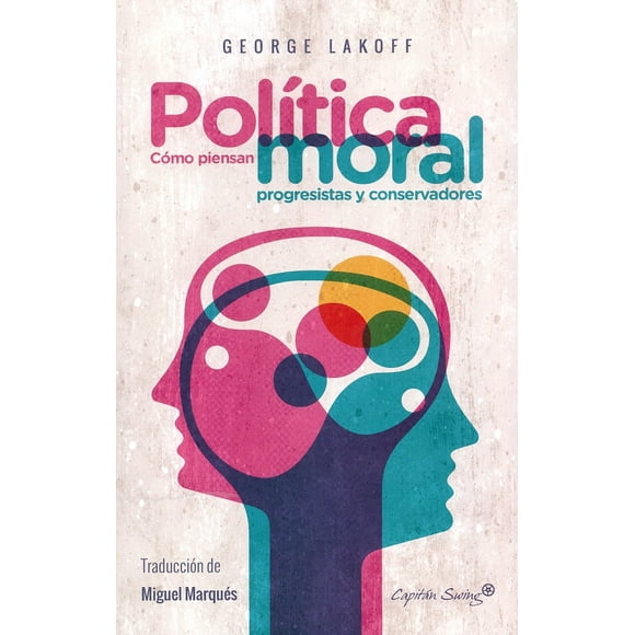 POLITICA MORAL. COMO PIENSAN PROGRESISTAS Y CONSERVADORES CAPITAN SWING LIBROS GEORGE LAKOFF