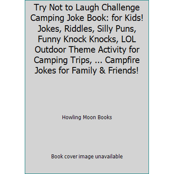 Pre-Owned Try Not to Laugh Challenge Camping Joke Book: for Kids! Jokes, Riddles, Silly Puns, Funny Knock Knocks, LOL Outdoor Theme Activity for Camping Trips,... (Paperback) 164340055X 9781643400556