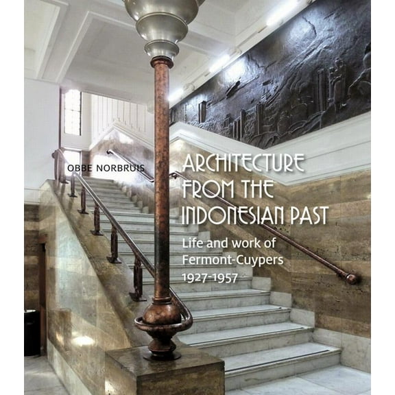 Architecture from the Indonesian Past: Life and Work of Fermont-Cuypers, 1927-1957 (Hardcover)