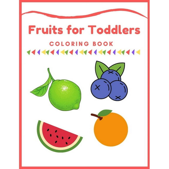 Fruits for Toddlers Coloring Book: First Coloring Books For Toddler Ages 1-3, Many Fruits Illustrations, learning and fun, Easy Educational Coloring B