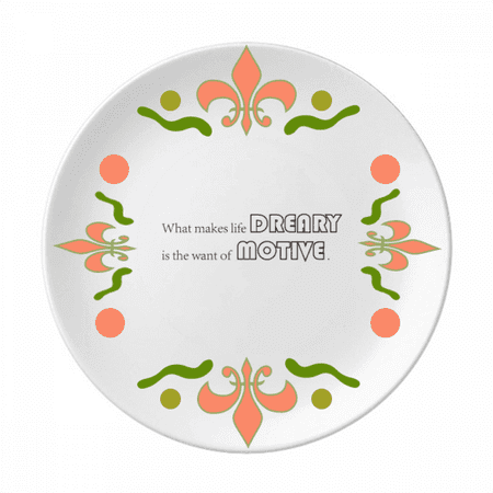 

Quote What Makes Life Dreary Is The Want Of Motive Flower Ceramics Plate Tableware Dinner Dish