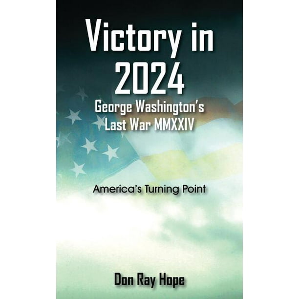 Victory in 2024 Washington's Last War MMXXIV America's Turning