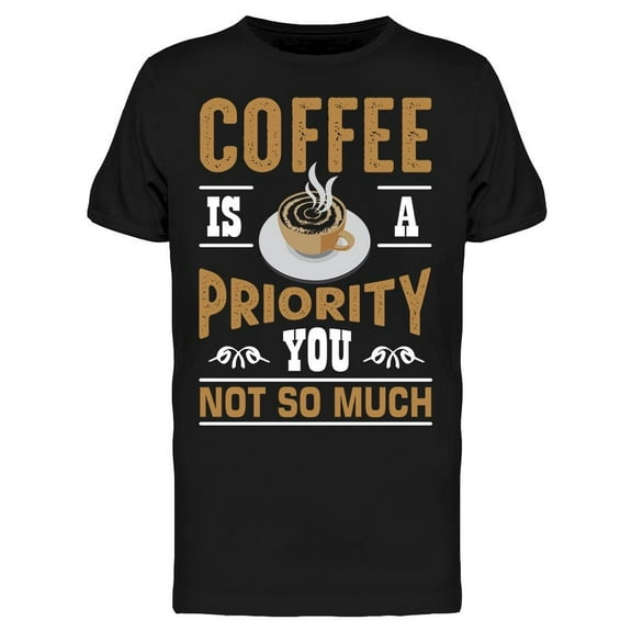 Coffee Priority You Not So Much T-Shirt Men -Image by Shutterstock, Male Small