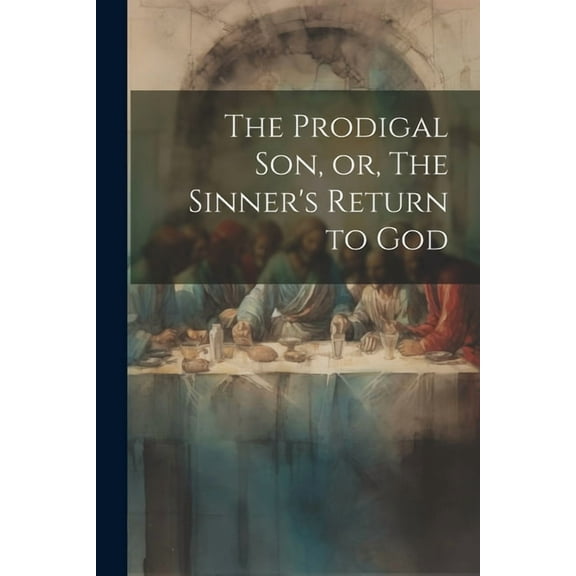 The Prodigal son, or, The Sinner's Return to God (Paperback)