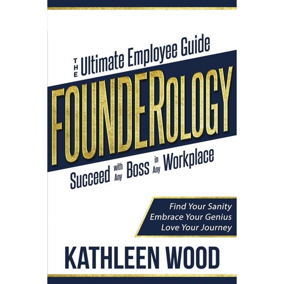 FOUNDERology: the Ultimate Employee Guide to Succeed with Any Boss in Any Workplace, (Paperback)