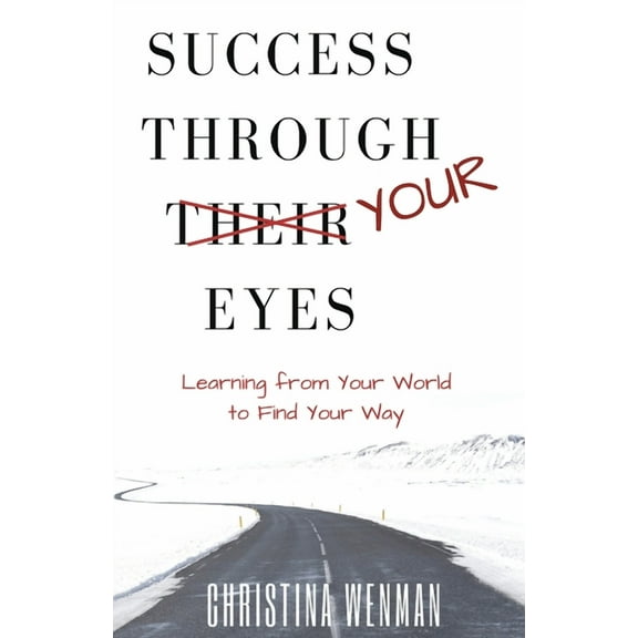 Success Through Your Eyes: Learning From Your World to Find Your Way (Paperback) by Christina Wenman