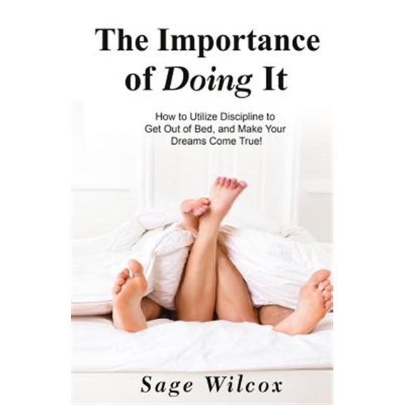 Pre-Owned The Importance of Doing It: How to Utilize Discipline to Get Out of Bed, and Make Your Dreams Come True! a Guide to Taking Action to Create Succes