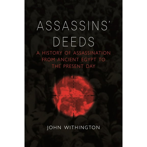 Assassins’ Deeds : A History of Assassination from Ancient Egypt to the Present Day (Hardcover)