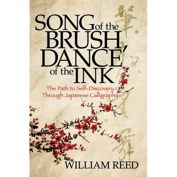Song of the Brush, Dance of the Ink: The Path to Self-Discovery Through Japanese Calligraphy, (Paperback)