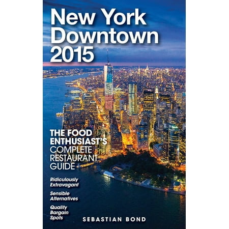 New York / Downtown - 2015 (The Food Enthusiast’s Complete Restaurant Guide) -
