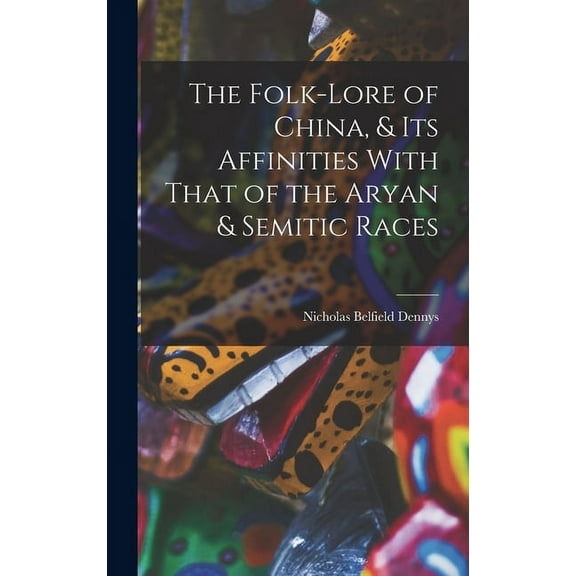 The Folk-Lore of China, & Its Affinities With That of the Aryan & Semitic Races (Hardcover)