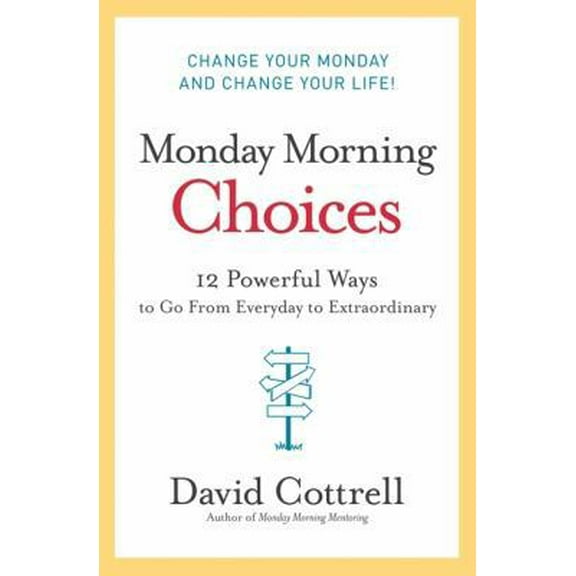 Pre-Owned Monday Morning Choices: 12 Powerful Ways to Go from Everyday to Extraordinary (Hardcover) 0061451916 9780061451911