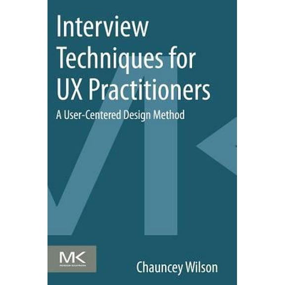 Pre-Owned Interview Techniques for UX Practitioners: A User-Centered Design Method (Paperback) 0124103936 9780124103931