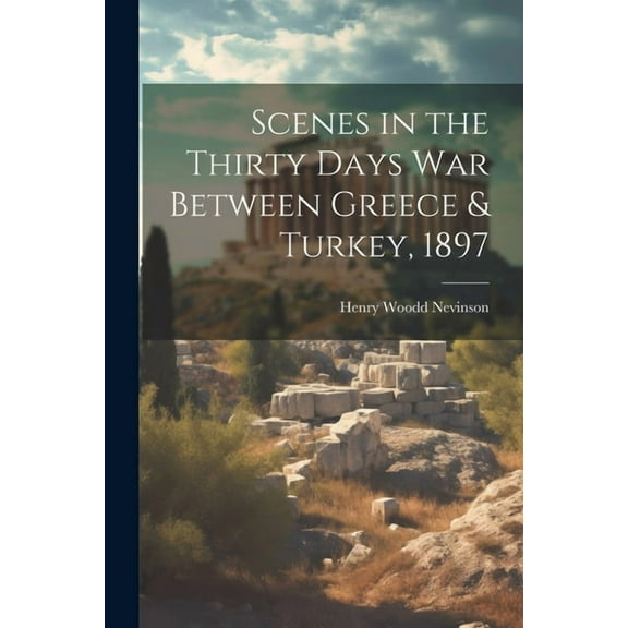 Scenes in the Thirty Days War Between Greece & Turkey, 1897 (Paperback)