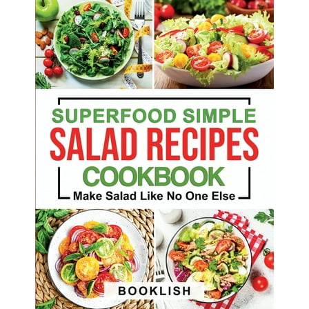 Superfood Simple Salad Recipes Cookbook: A Practical Guide for many quick, Delicious, Healthy, Good (Paperback) by Book Lish