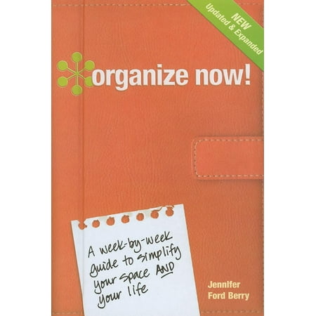 Organize Now! : A Week-By-Week Guide to Simplify Your Space and Your Life!