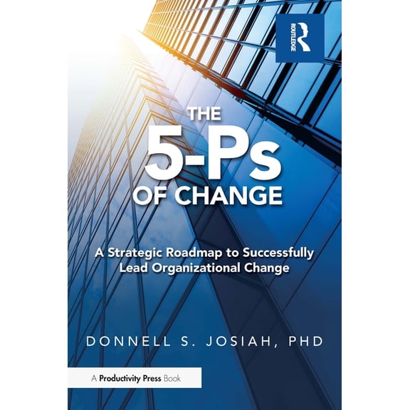 The 5-PS of Change: A Strategic Roadmap to Successfully Lead Organizational Change, (Paperback)