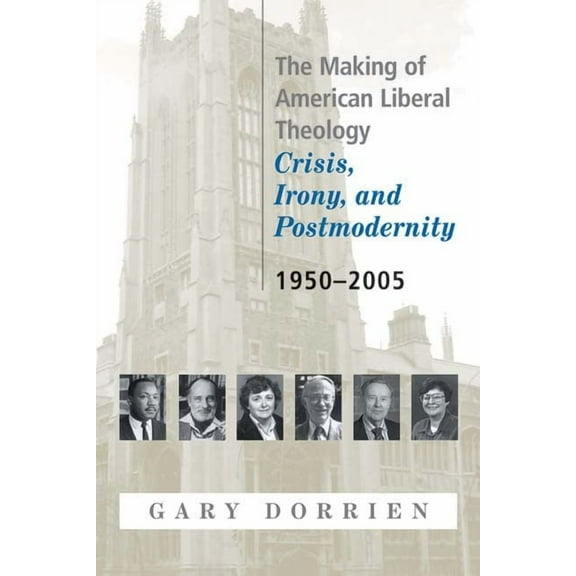 The Making of American Liberal Theology: Crisis, Irony, and Postmodernity, 1950-2005, (Paperback)