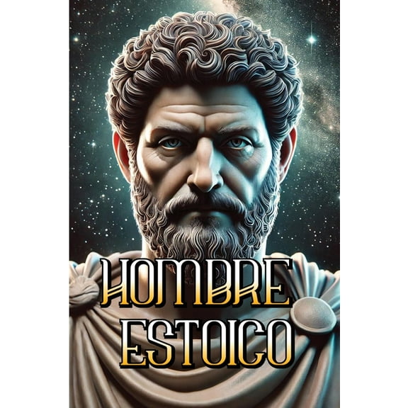 TrilogÃ­a Estoica Hombre Estoico: Viviendo con Fortaleza, SabidurÃ­a y Virtud en el Mundo Moderno, Book 4, (Paperback)