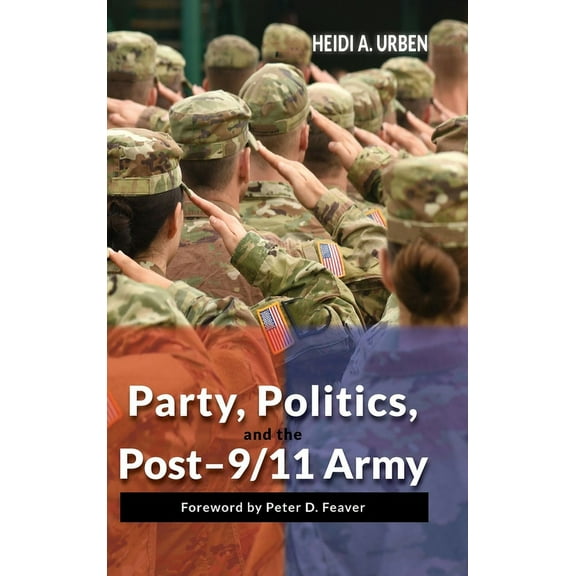 Party, Politics, and the Post-9/11 Army (Hardcover)