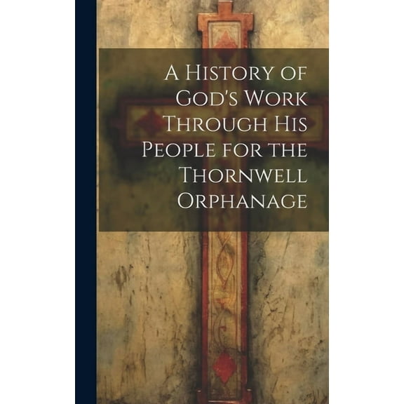 A History of God's Work Through his People for the Thornwell Orphanage, (Hardcover)