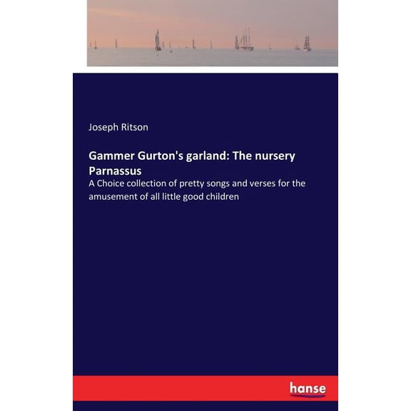 Gammer Gurton's garland: The nursery Parnassus: A Choice collection of pretty songs and verses for the amusement of all , (Paperback)
