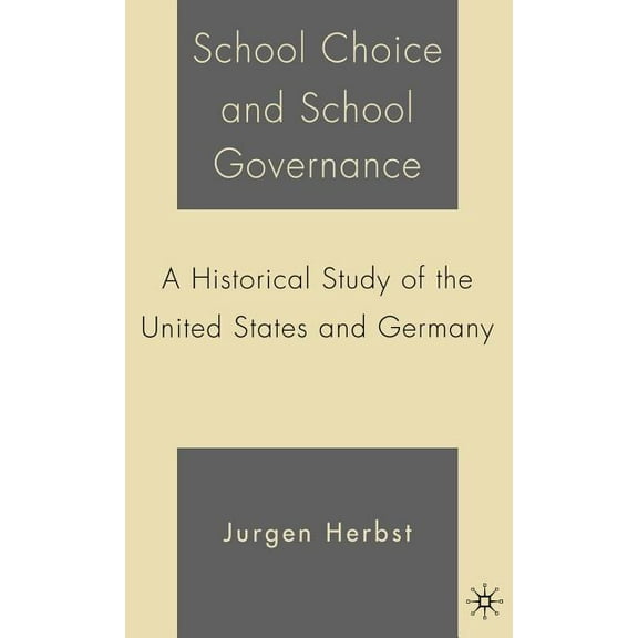 School Choice and School Governance: A Historical Study of the United States and Germany, (Hardcover)