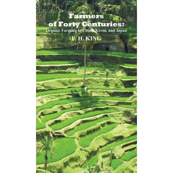 Farmers of Forty Centuries: Permanent Organic Farming in China, Korea, and Japan (Hardcover)