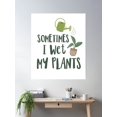 thumbnail image 2 of Sometimes I Wet My Plants - Funny Gardening Quotes Gifts Poster Wall Art, Modern Wall Decor For Living Room Bedroom, 8x12 UNFRAMED, 2 of 3