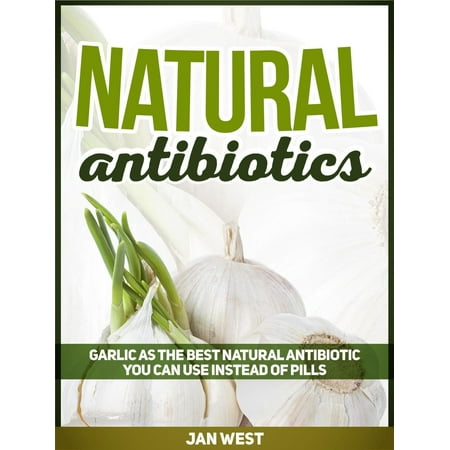 Natural Antibiotics: Garlic As The Best Natural Antibiotic You Can Use Instead of Pills -