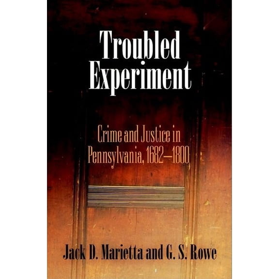 Early American Studies Troubled Experiment: Crime and Justice in Pennsylvania, 1682-1800, (Hardcover)