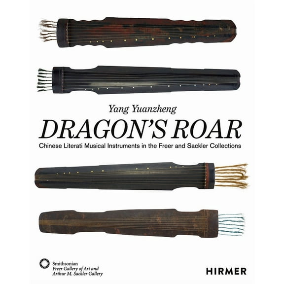 Dragon's Roar : Chinese Literati Musical Instruments in the Freer and Sackler Collections (Hardcover)