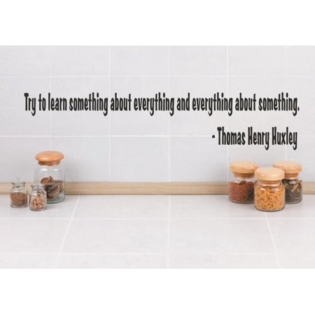 Do It Yourself Wall Decal Sticker Try To Learn Something About Everything And Everything About Something. Thomas Henry Huxley Quote 6×40 Do It Yourself Wall Decal Sticker Try To Learn Something About Everything And Everything About Something. Thomas Henry Huxley Quote 6×40