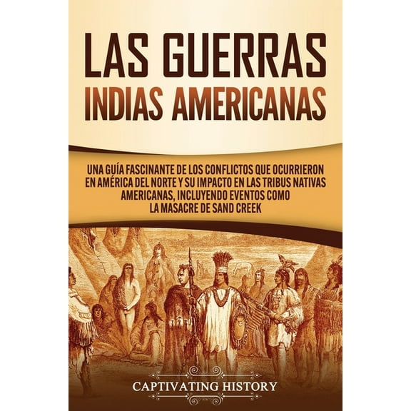 Las Guerras Indias Americanas: Una guÃ­a fascinante de los conflictos que ocurrieron en AmÃ©rica del Norte y su impacto en, (Paperback)