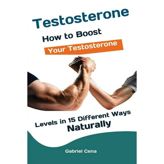 Testosterone: How to Boost Your Testosterone Levels in 15 Different Ways Naturally, (Paperback)