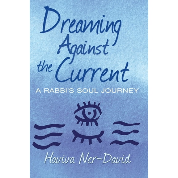 Dreaming Against the Current: A Rabbi's Soul Journey, (Paperback)
