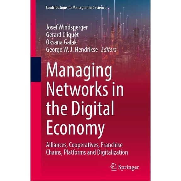 Contributions to Management Science Managing Networks in the Digital Economy: Alliances, Cooperatives, Franchise Chains, Platforms and Digitalization, (Hardcover)