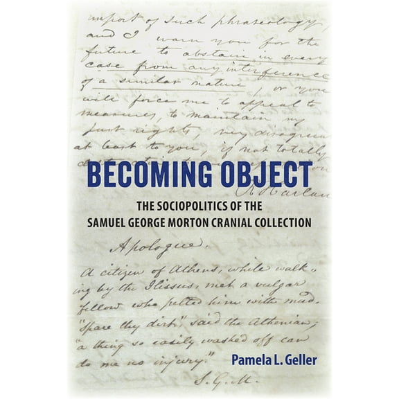 Becoming Object: The Sociopolitics of the Samuel George Morton Cranial Collection, (Paperback)