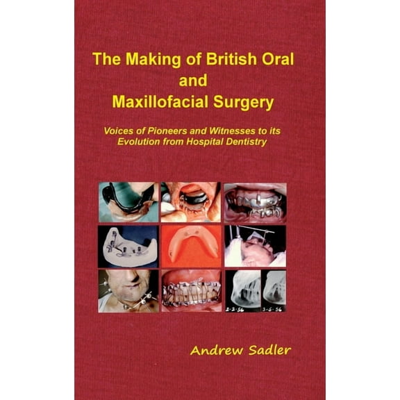 The Making of British Oral and Maxillofacial Surgery: Voices of Pioneers and Witnesses to its Evolution from Hospital De, (Hardcover)