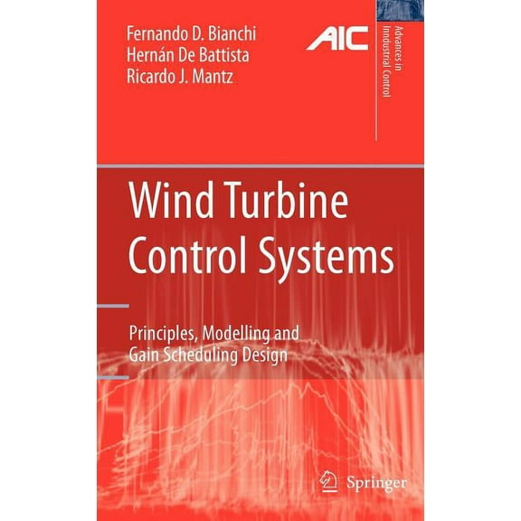 Advances in Industrial Control Wind Turbine Control Systems: Principles, Modelling and Gain Scheduling Design, (Hardcover)