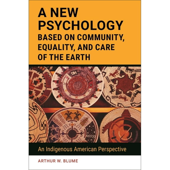 A New Psychology Based on Community, Equality, and Care of the Earth: An Indigenous American Perspective, (Hardcover)