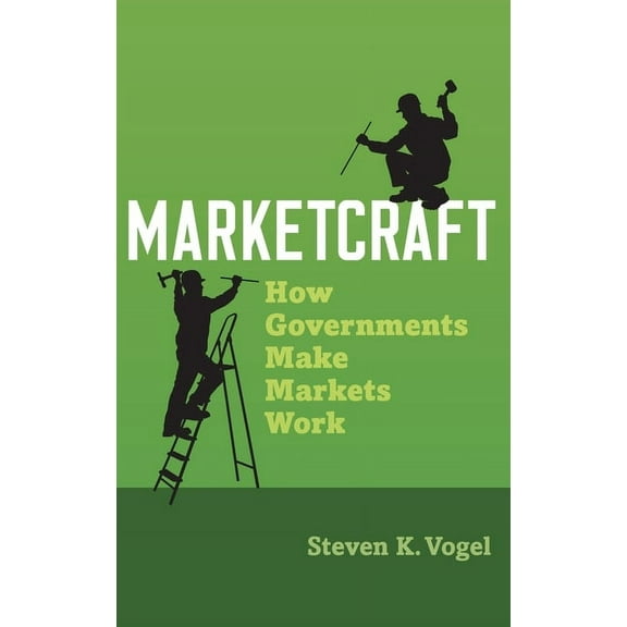 Marketcraft: How Governments Make Markets Work, (Hardcover)