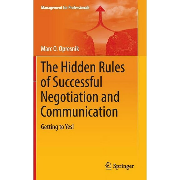Management for Professionals The Hidden Rules of Successful Negotiation and Communication: Getting to Yes!, (Hardcover)