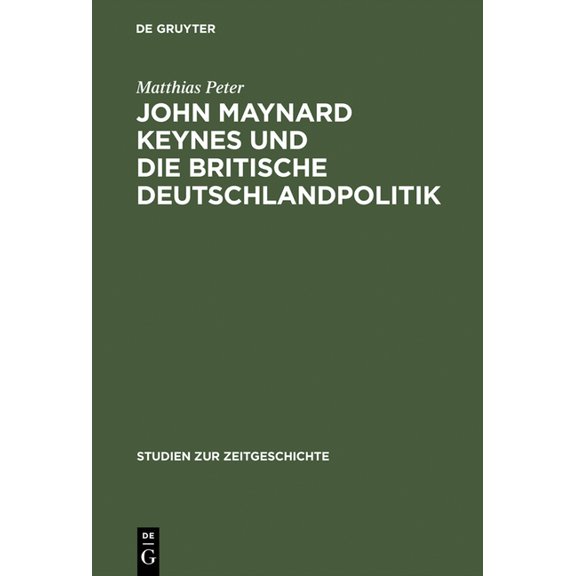 Studien Zur Zeitgeschichte John Maynard Keynes Und Die Britische Deutschlandpolitik: Machtanspruch Und Ökonomische Realität Im Zeitalter Der Weltkr, Book 51, (Hardcover)