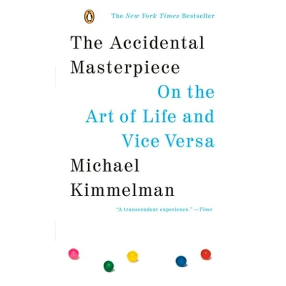Pre-Owned The Accidental Masterpiece: On the Art of Life and Vice Versa (Paperback 9780143037330) by Michael Kimmelman