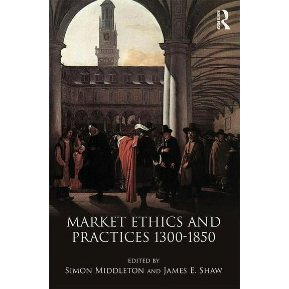 Market Ethics and Practices, c.1300-1850, (Paperback)